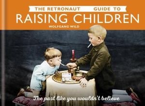 The Retronaut Guide to Raising Children
