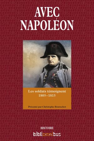 Avec Napoléon. Les soldats témoignent,1805-1815