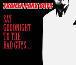 image-https://media.senscritique.com/media/000013951307/0/trailer_park_boys_say_goodnight_to_the_bad_guys.jpg