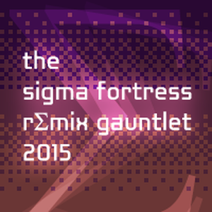 The Sigma Fortress Remix Gauntlet 2015