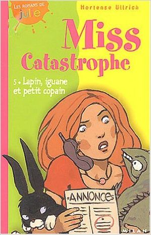 Lapin, iguane et petit copain - Miss Catastrophe, Tome 5