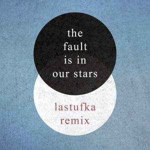 The Fault Is in Our Stars (Lastufka Remix) (Single)