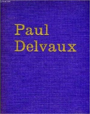 Paul Delvaux, l'homme, le peintre : psychologie d'un art