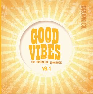 Good Vibes: The Dropkick Songbook, Vol.1