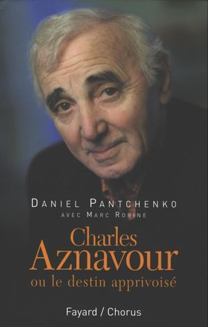 Charles Aznavour, le destin apprivoisé