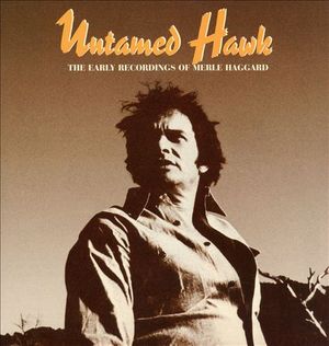 Untamed Hawk: The Early Recordings of Merle Haggard