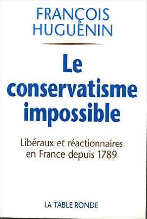 Le conservatisme impossible: libéralisme et réaction en France depuis 1789