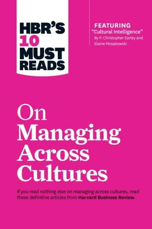 HBR's 10 Must Reads on Managing Across Cultures (with featured article ?Cultural Intelligence? by P. Christopher Earley and Elai