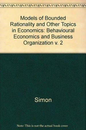 Models of bounded rationality: Behavioral economics and business organization - Volume 2