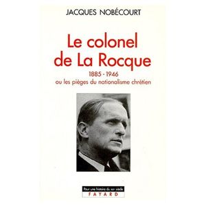 Le colonel de La Rocque, 1885-1946, ou, Les pièges du nationalisme chrétien