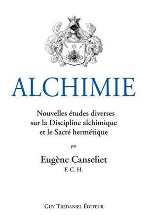 Alchimie : Nouvelles études diverses sur la Discipline alchimique et le Sacré hermétique