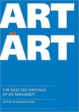 Art as Art: The Selected Writings of Ad Reinhardt