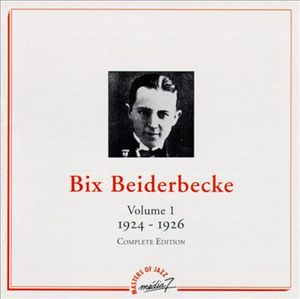 Bix Beiderbecke - Volume 1 - 1924 - 1926 - Complete Edition