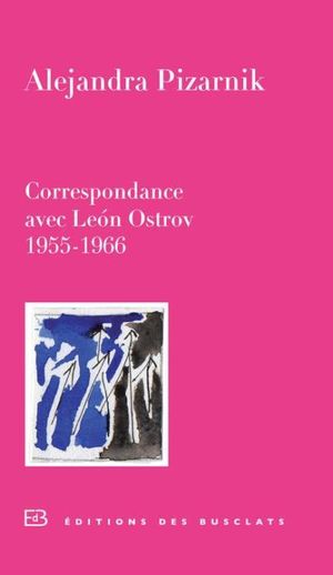 Alejandra Pizarnik - Correspondance avec León Ostrov 1955-1966