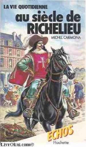 La vie quotidienne au siècle de Richelieu
