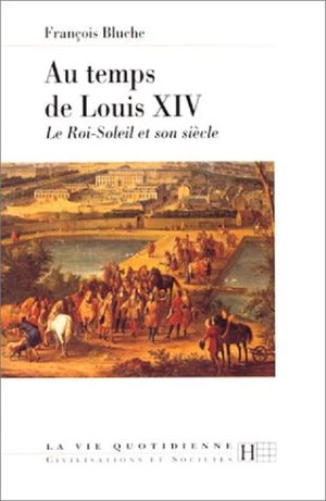 Au temps de Louis XlV : le Roi Soleil et son siècle