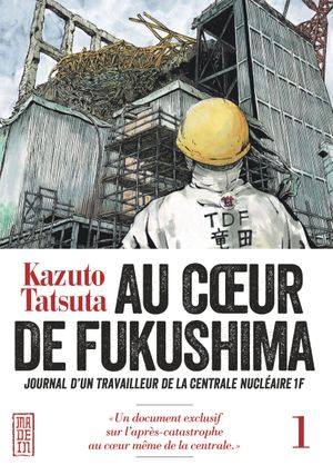 Au cœur de Fukushima : Journal d'un travailleur de la centrale nucléaire 1F, tome 1