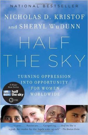 Half the Sky: Turning Oppression into Opportunity for Women Worldwide.
