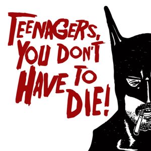 Teenagers, You Don’t Have to Die