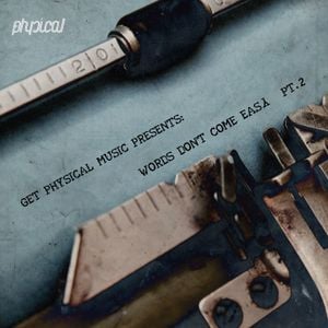 Get Physical Music Presents: Words Don’t Come Easy, Pt. 2