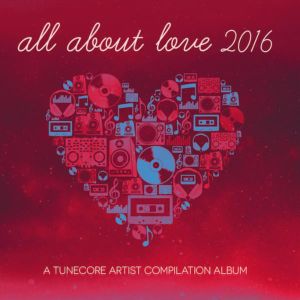 All About Love 2016 - A Tunecore Artist Compilation