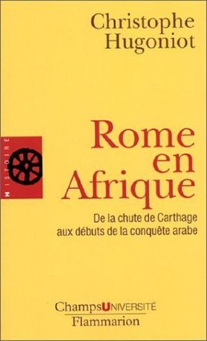 Rome en Afrique : de la chute de Carthage aux débuts de la conquête arabe