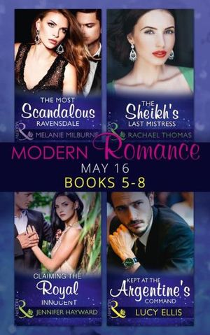 Modern Romance May 2016 Books 5-8: The Most Scandalous Ravensdale / The Sheikh's Last Mistress / Claiming the Royal Innocent / K