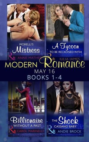 Modern Romance May 2016 Books 1-4: Morelli's Mistress / A Tycoon to Be Reckoned With / Billionaire Without a Past / The Shock Ca