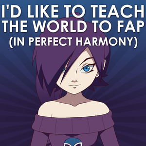 I'd Like to Teach the World to Fap (In Perfect Harmony) (Single)