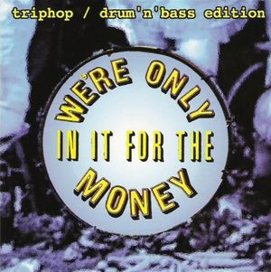 We’re Only In It for the Money: Triphop / Drum’n’Bass Edition