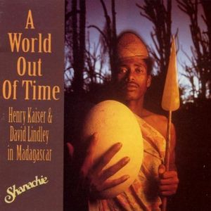 A World Out of Time: Henry Kaiser & David Lindley in Madagascar