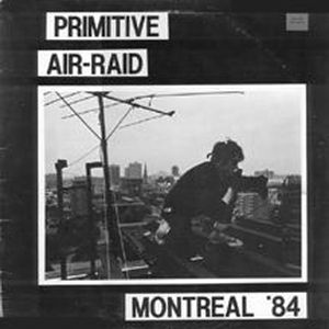 Primitive Air-Raid: Montreal '84