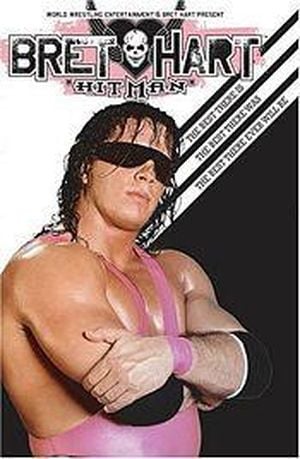 Bret "Hit Man" Hart : The Best There Is, The Best There Was & The Best There Ever Will Be