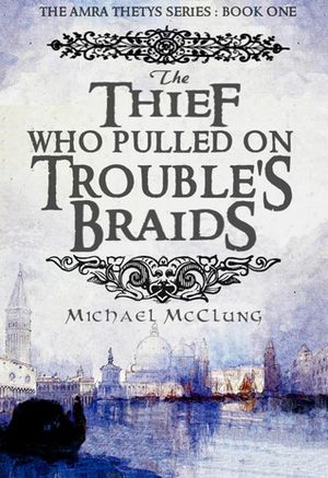 The Thief Who Pulled on Trouble's Braids - Amra Thetys, tome 1