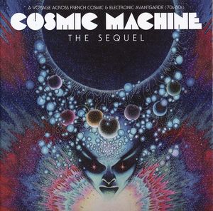 Cosmic Machine the Sequel: A Voyage Across French Cosmic & Electronic Avantgarde (70s–80s)
