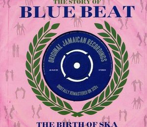 The History of Blue Beat: The Birth of Ska: BB001-BB025 A & B Sides