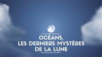 Océans, les derniers mystères de la Lune