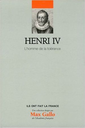 Henri IV. L'homme de la tolérance.