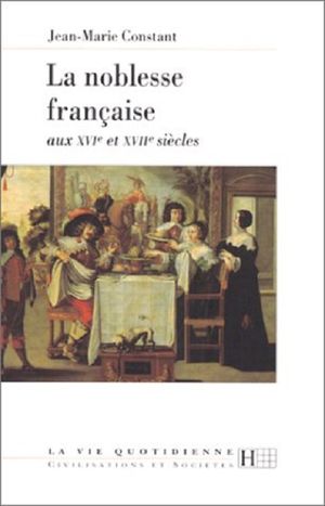 La vie quotidienne de la noblesse française aux XVIe et XVIIe siècles