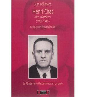 Henri Chas alias Charlieu, 1900-1945, compagnon de la Libération