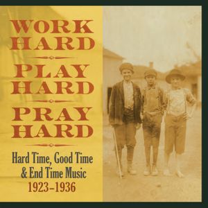 Work Hard, Play Hard, Pray Hard: Hard Time, Good Time & End Time Music 1923-1936