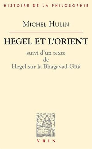 Hegel et l'Orienttraduction annotée d'un essai de Hegel sur la Bhagavad-Gitâ
