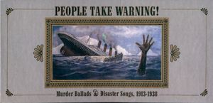 People Take Warning! Murder Ballads & Disaster Songs, 1913-1938