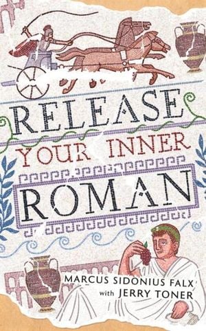 Release Your Inner Roman by Marcus Sidonius Falx