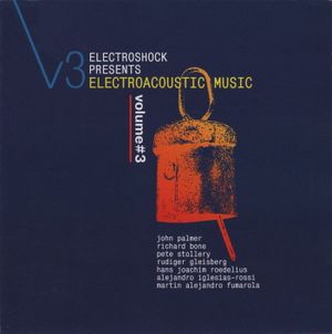 Electroshock Presents Electroacoustic Music, Volume 3