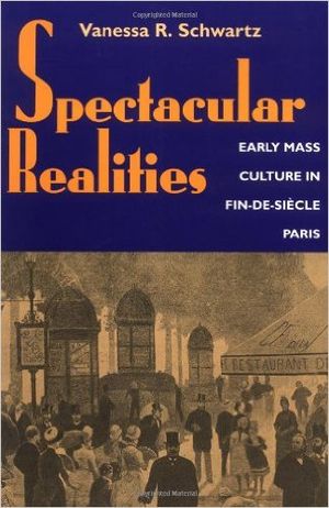 Spectacular Realities: Early Mass Culture in Fin-de-Siecle Paris