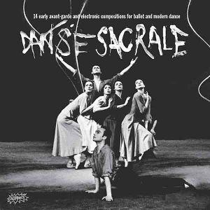 Danse sacrale : 14 Early Avant-Garde and Electronic Compositions for Ballet and Modern Dance