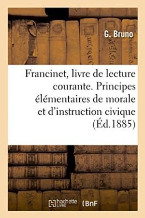 Francinet, livre de lecture courante : principes élémentaires de morale et d'instruction civique