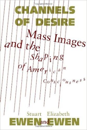 Channels Of Desire: Mass Images and the Shaping of American Consciousness