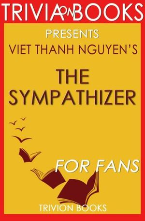 The Sympathizer: A Novel By Viet Thanh Nguyen (Trivia-On-Books)